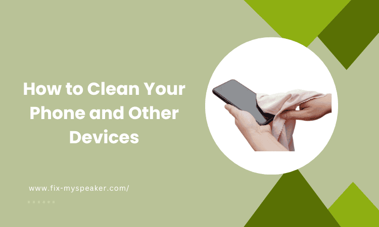 How to Clean Your Phone and Other Devices